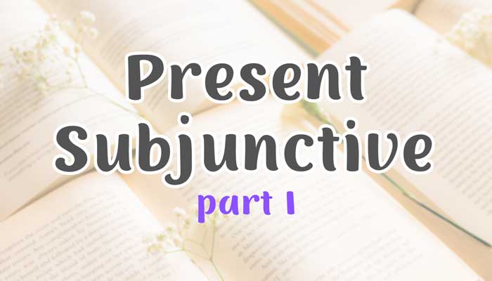 Present Subjunctive part one