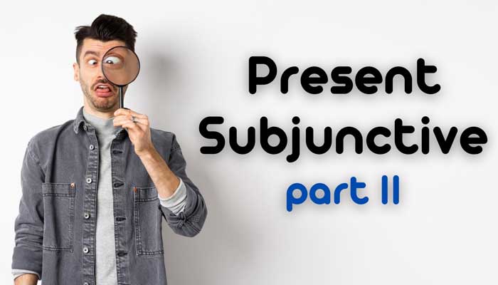 Present Subjunctive - Part Two